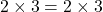 2\times3=2\times3