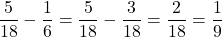 \[\frac5{18}-\frac16=\frac5{18}-\frac3{18}=\frac2{18}=\frac19\]