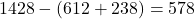 1428-(612+238)=578
