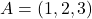 A = (1,2,3)