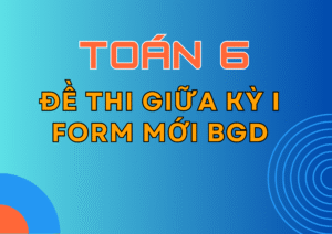 Tuyển tập Đề thi giữa Học kỳ 1 – Toán 6 – KNTT – Form mới Bộ GD