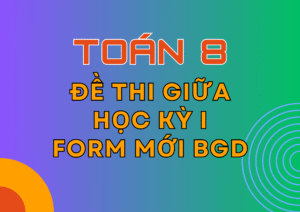 Tuyển tập Đề thi giữa Học kỳ 1 – Toán 8 – KNTT – Form mới Bộ GD