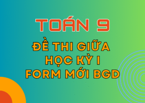 Tuyển tập Đề thi giữa Học kỳ 1 – Toán 9 – KNTT – Form mới Bộ GD