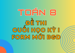 Tuyển tập Đề thi Cuối Học kỳ 1 – Toán 8 – KNTT – Form mới Bộ GD
