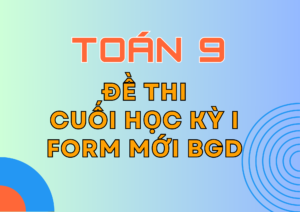 Tuyển tập Đề thi Cuối Học kỳ 1 – Toán 9 – KNTT – Form mới Bộ GD