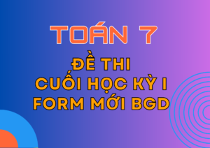 Tuyển tập Đề thi Cuối Học kỳ 1 – Toán 7 – KNTT – Form mới Bộ GD