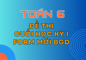 Tuyển tập Đề thi Cuối Học kỳ 1 – Toán 6 – KNTT – Form mới Bộ GD