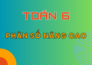 Chuyên đề Nâng cao Toán 6 – Phân số