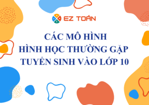 Nhận diện và Vận dụng các Mô hình Hình học thường gặp trong Tuyển sinh vào Lớp 10