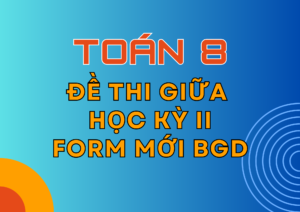 Tuyển tập Đề thi Giữa Học kỳ 2 – Toán 8 – KNTT – Form mới Bộ GD