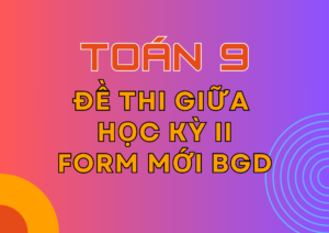 Tuyển tập Đề thi Giữa Học kỳ 2 – Toán 9 – KNTT – Form mới Bộ GD