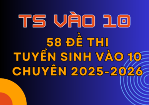 Tuyển tập Đề thi Vào 10 CHUYÊN 2025-2026