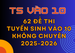 Tuyển tập Đề thi Vào 10 Không Chuyên 2025-2026